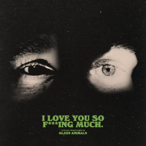 Glass Animals - I Love You So F***Ing Much